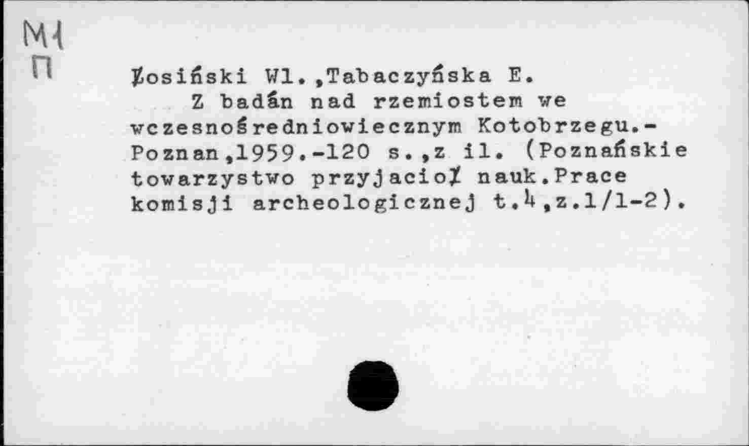 ﻿NU
/osižski Wl. ,Tab ас zyfîska Е.
Z badân nad rzemiosten we vczesnožгеdniowiecznym Kotobrzegu.-Poznan,1959.-120 s.,z il. (Poznafiskie towarzystwo przyjacio/ nauk.Prace komisjl arcbeologicznej t.U ,z.1/1-2).